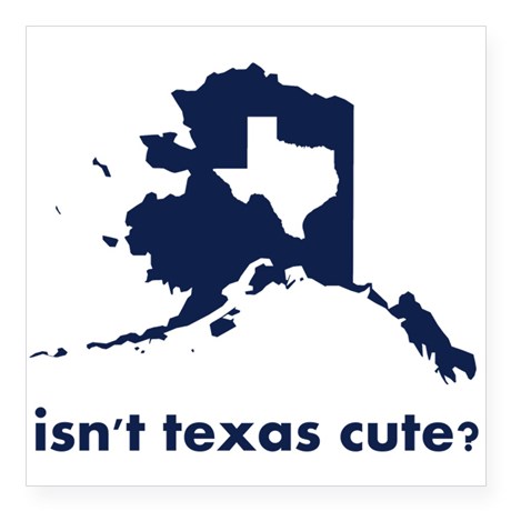 Have worked with Many Texans in the Oil & Gas Industry here in Alaska. It's amazing how much bigger badder better faster etc. etc. etc. Texas is, This is for "Those texans".